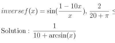 The inverse of f(x)=sin((1-10x)/x), 2/(20+pi)<= x<= 2/(20-pi) is 1/(10+arcsin(x))